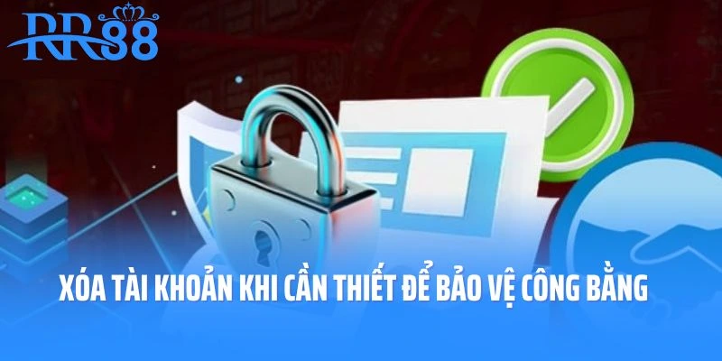 Xóa tài khoản khi cần thiết để bảo vệ công bằng