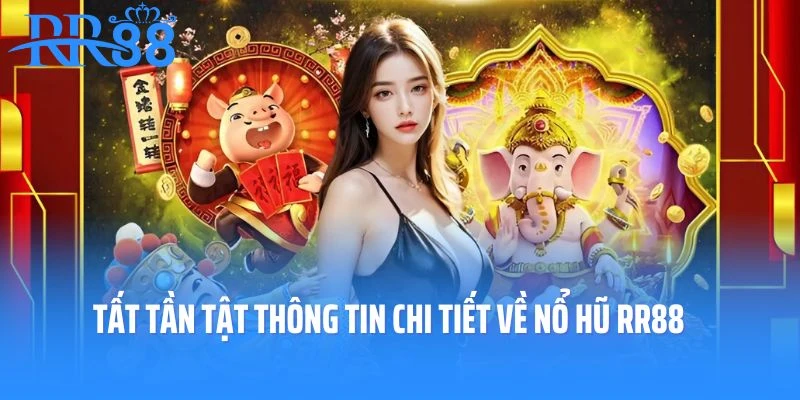 Tất tần tật thông tin chi tiết về nổ hũ RR88